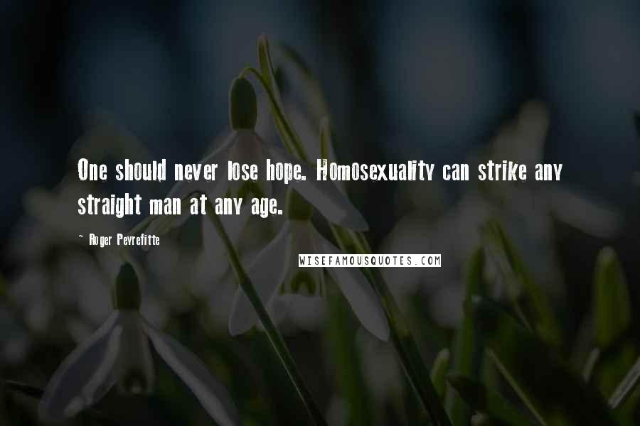 Roger Peyrefitte Quotes: One should never lose hope. Homosexuality can strike any straight man at any age.