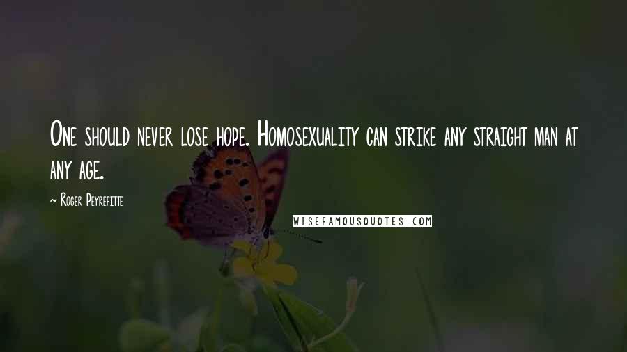 Roger Peyrefitte Quotes: One should never lose hope. Homosexuality can strike any straight man at any age.