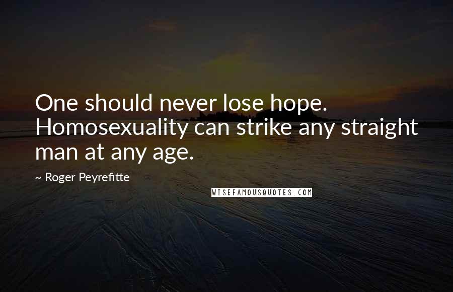 Roger Peyrefitte Quotes: One should never lose hope. Homosexuality can strike any straight man at any age.