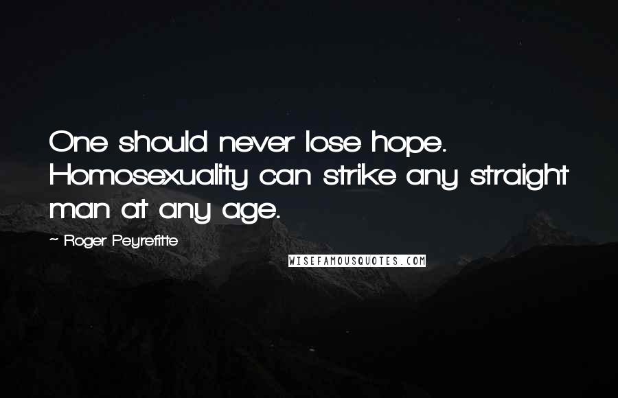 Roger Peyrefitte Quotes: One should never lose hope. Homosexuality can strike any straight man at any age.