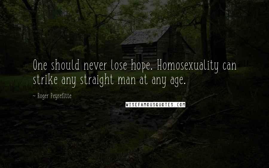 Roger Peyrefitte Quotes: One should never lose hope. Homosexuality can strike any straight man at any age.