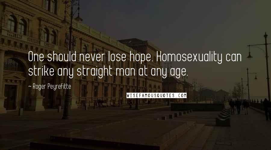 Roger Peyrefitte Quotes: One should never lose hope. Homosexuality can strike any straight man at any age.