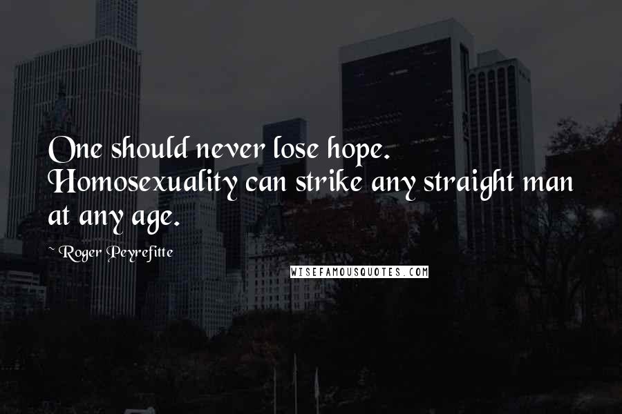 Roger Peyrefitte Quotes: One should never lose hope. Homosexuality can strike any straight man at any age.