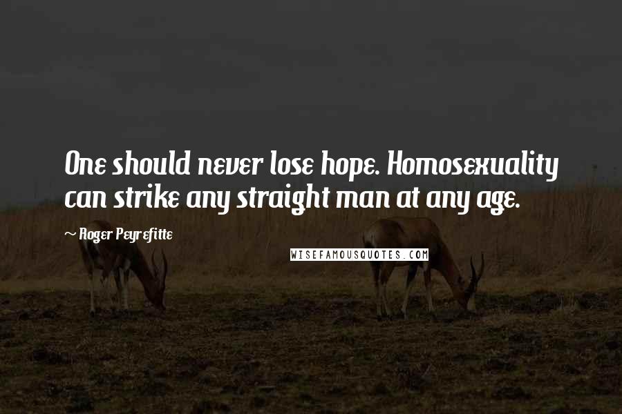Roger Peyrefitte Quotes: One should never lose hope. Homosexuality can strike any straight man at any age.