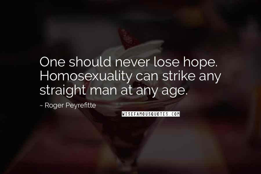 Roger Peyrefitte Quotes: One should never lose hope. Homosexuality can strike any straight man at any age.