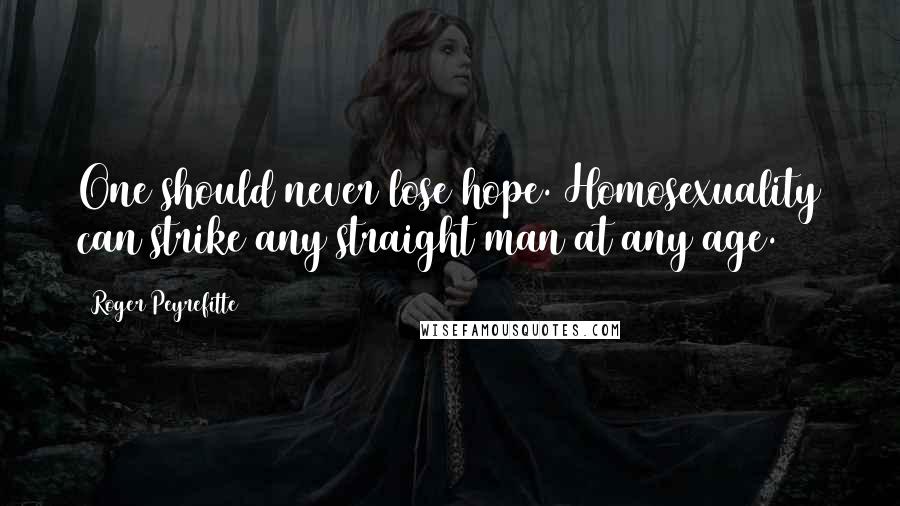 Roger Peyrefitte Quotes: One should never lose hope. Homosexuality can strike any straight man at any age.