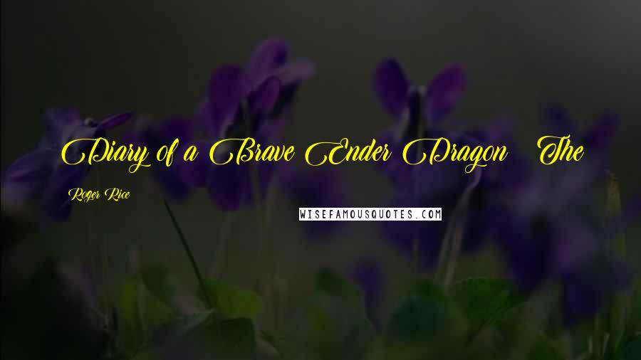 Roger Rice Quotes: Diary of a Brave Ender Dragon The