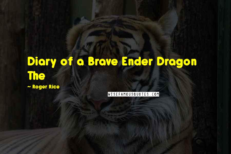 Roger Rice Quotes: Diary of a Brave Ender Dragon The