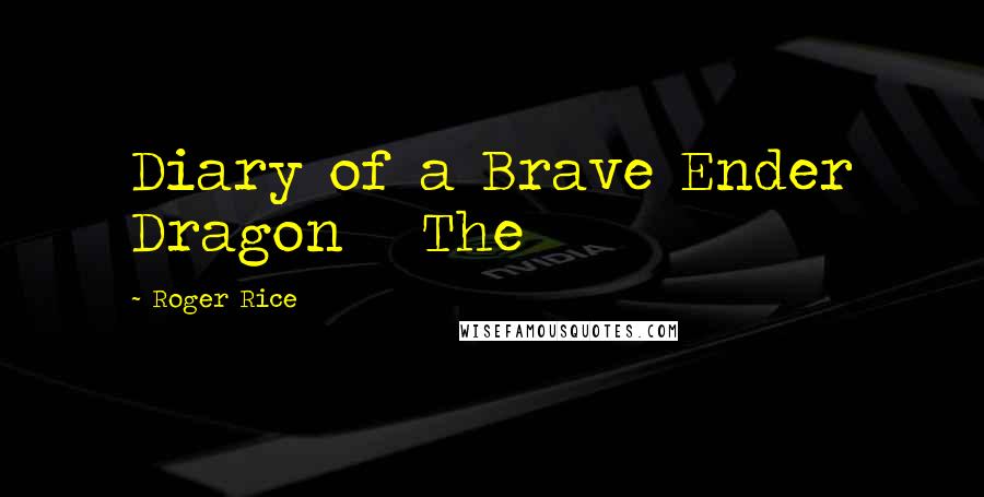 Roger Rice Quotes: Diary of a Brave Ender Dragon The