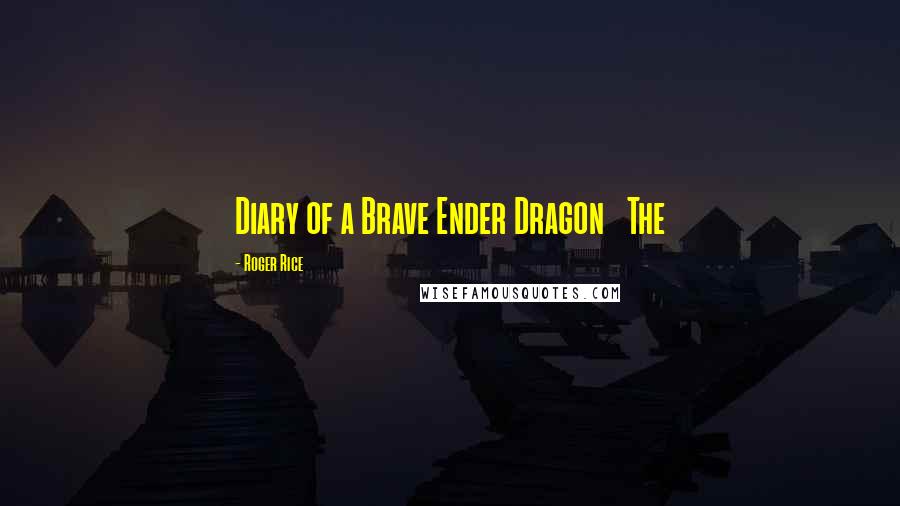 Roger Rice Quotes: Diary of a Brave Ender Dragon The