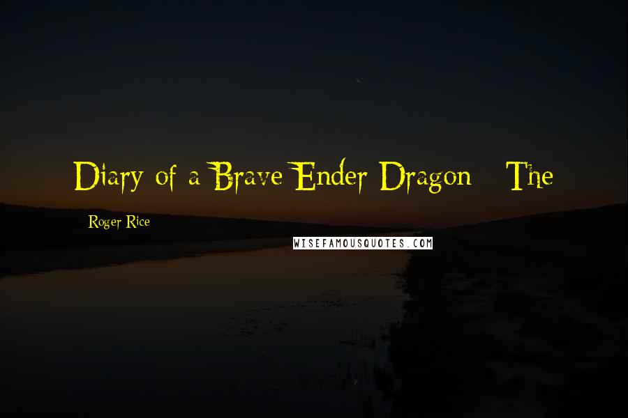Roger Rice Quotes: Diary of a Brave Ender Dragon The