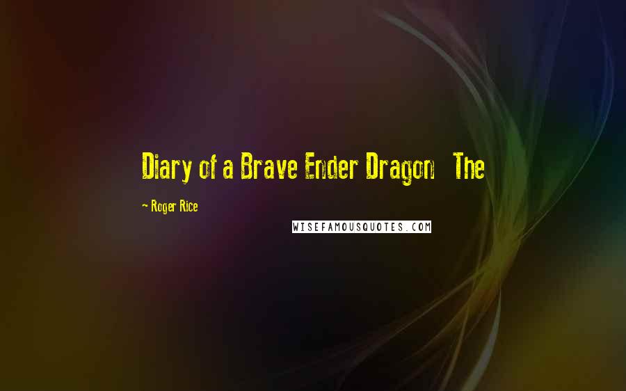 Roger Rice Quotes: Diary of a Brave Ender Dragon The