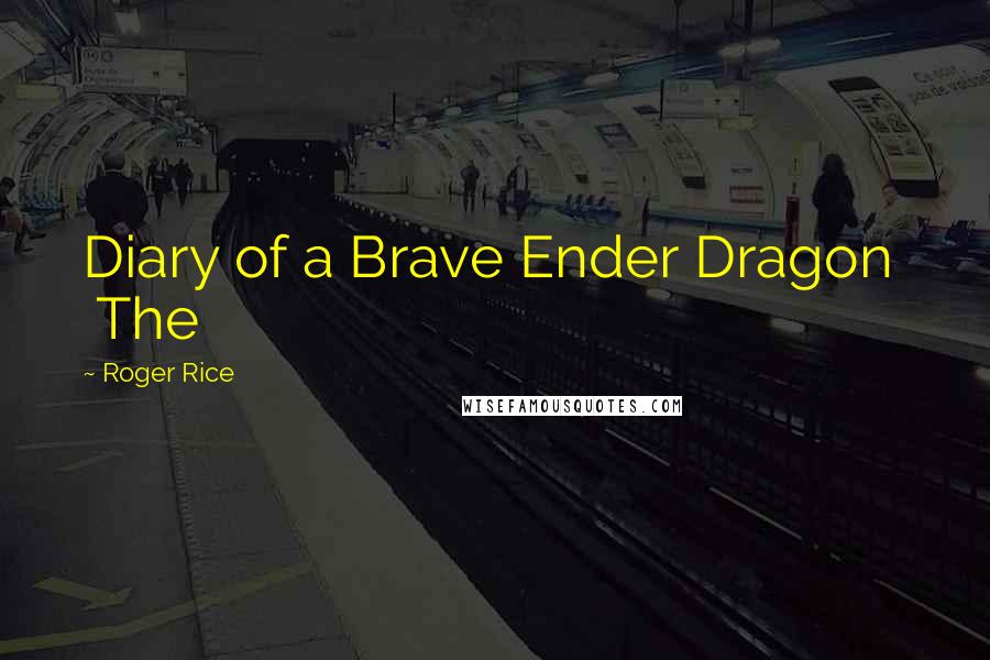 Roger Rice Quotes: Diary of a Brave Ender Dragon The