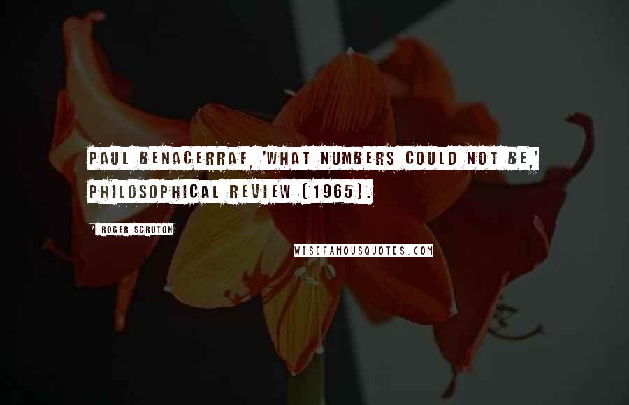 Roger Scruton Quotes: Paul Benacerraf, 'What Numbers Could Not Be,' Philosophical Review (1965).