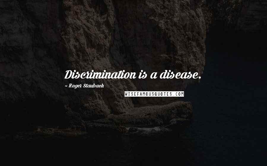 Roger Staubach Quotes: Discrimination is a disease.