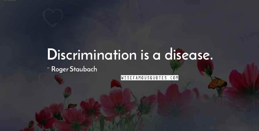 Roger Staubach Quotes: Discrimination is a disease.