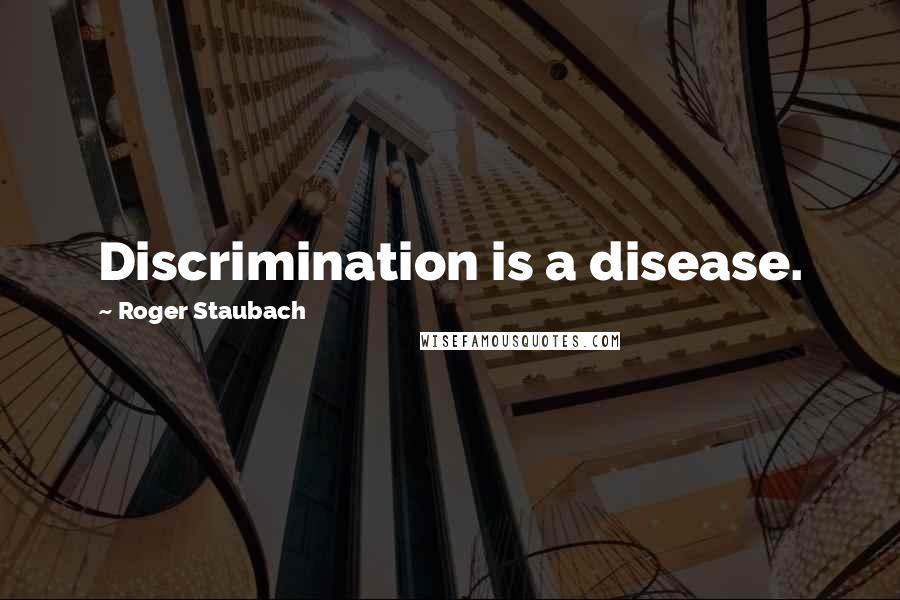 Roger Staubach Quotes: Discrimination is a disease.