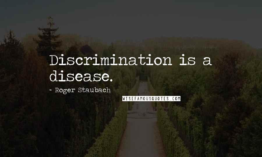 Roger Staubach Quotes: Discrimination is a disease.