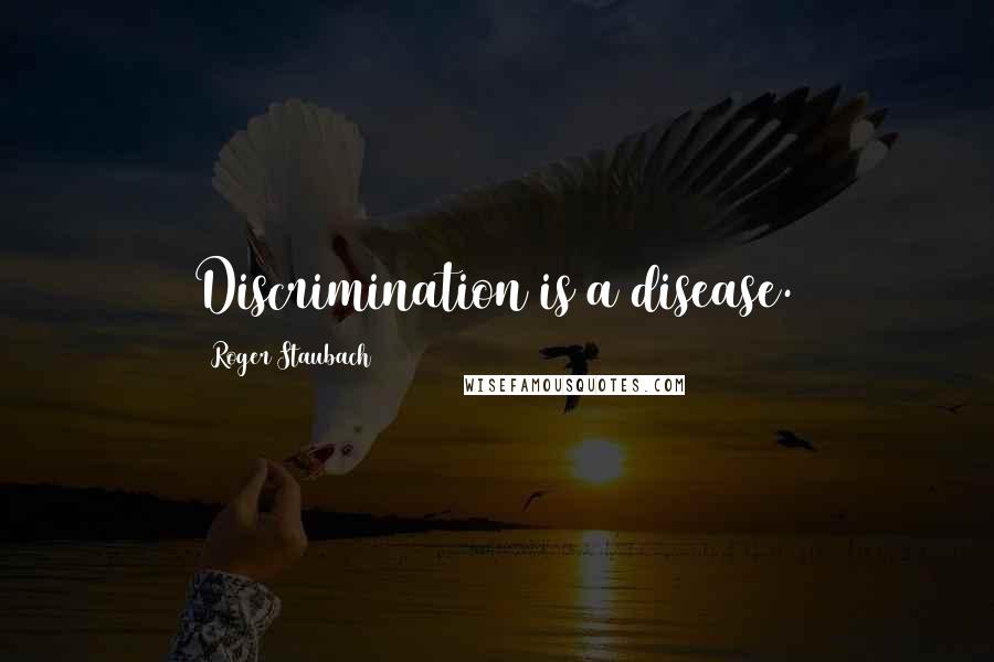 Roger Staubach Quotes: Discrimination is a disease.