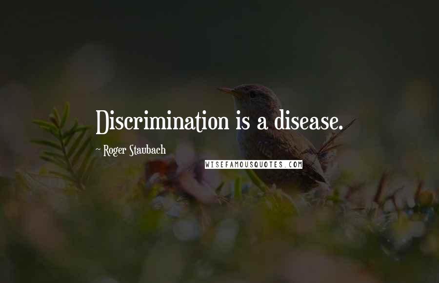 Roger Staubach Quotes: Discrimination is a disease.