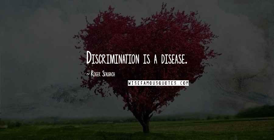 Roger Staubach Quotes: Discrimination is a disease.