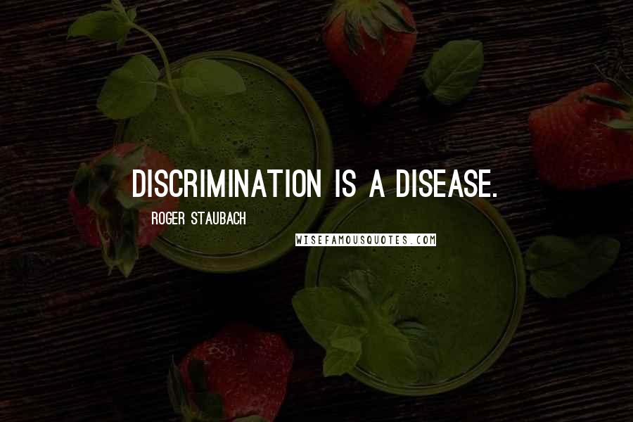 Roger Staubach Quotes: Discrimination is a disease.