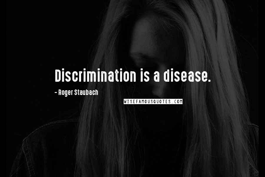 Roger Staubach Quotes: Discrimination is a disease.