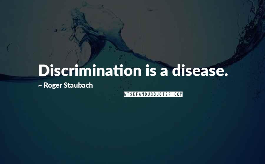 Roger Staubach Quotes: Discrimination is a disease.