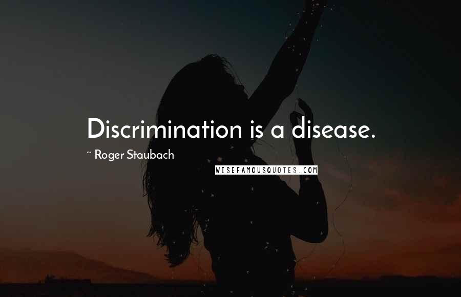 Roger Staubach Quotes: Discrimination is a disease.