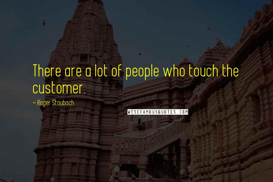 Roger Staubach Quotes: There are a lot of people who touch the customer.