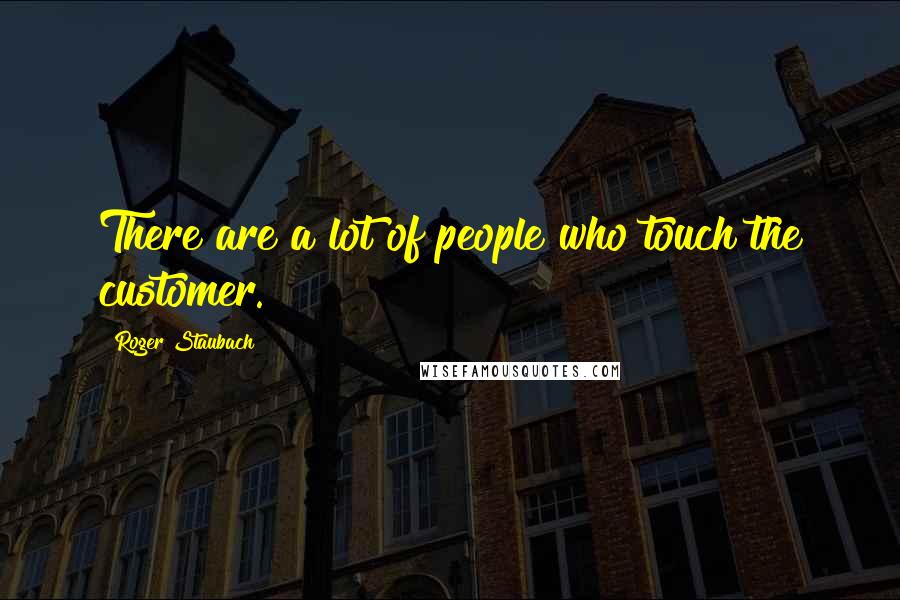 Roger Staubach Quotes: There are a lot of people who touch the customer.