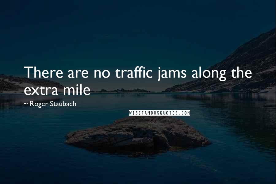 Roger Staubach Quotes: There are no traffic jams along the extra mile