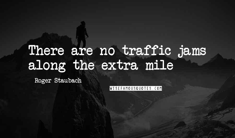 Roger Staubach Quotes: There are no traffic jams along the extra mile