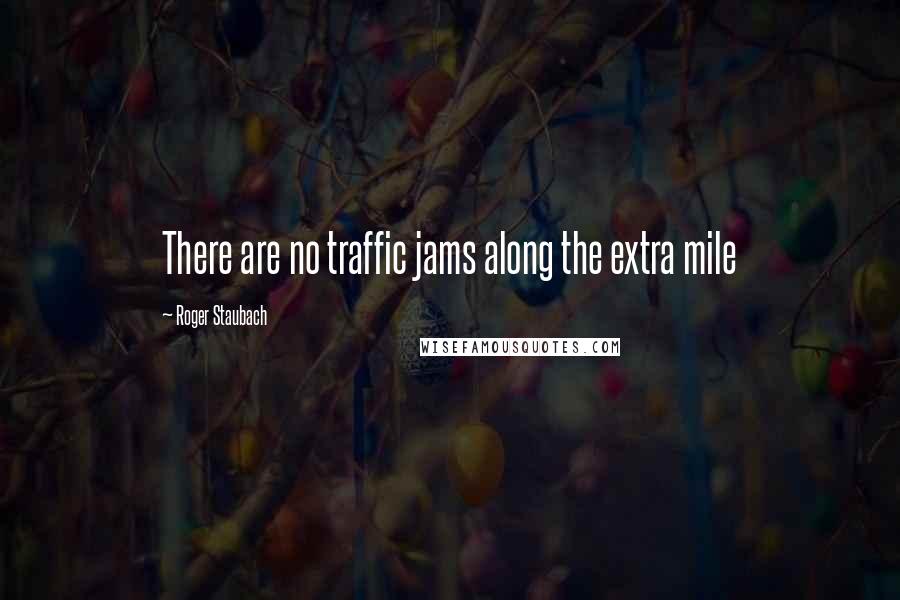 Roger Staubach Quotes: There are no traffic jams along the extra mile