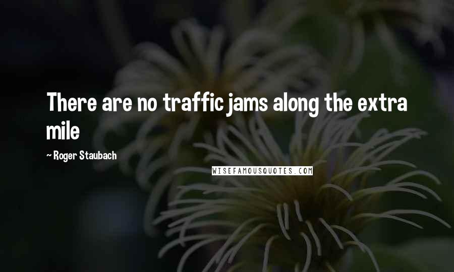 Roger Staubach Quotes: There are no traffic jams along the extra mile