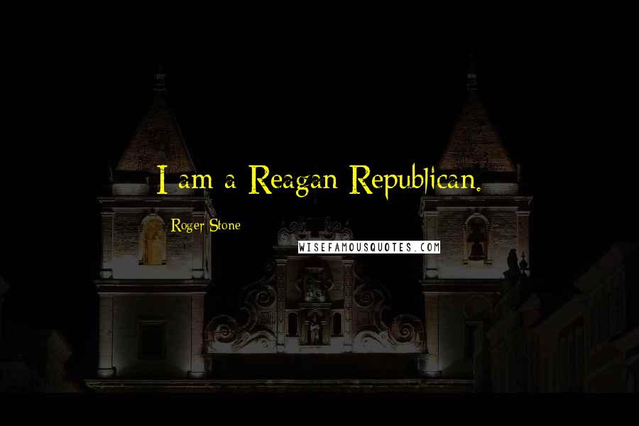 Roger Stone Quotes: I am a Reagan Republican.