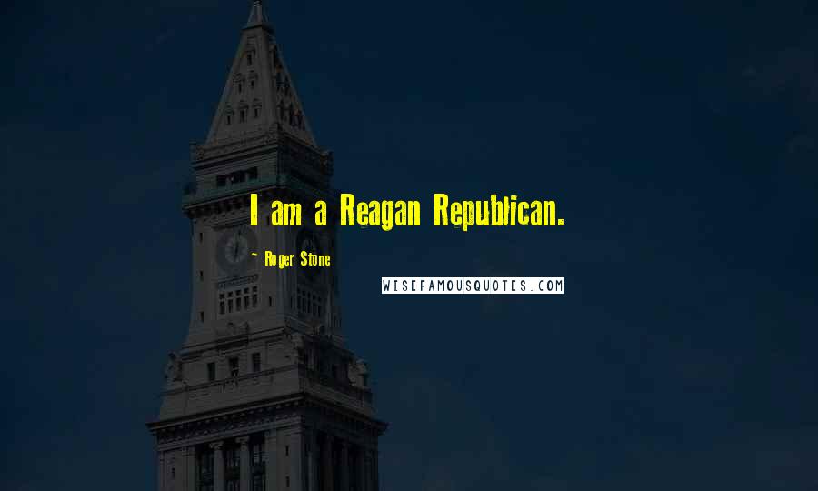 Roger Stone Quotes: I am a Reagan Republican.