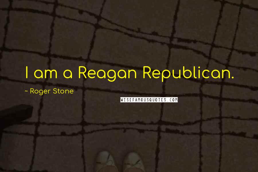 Roger Stone Quotes: I am a Reagan Republican.