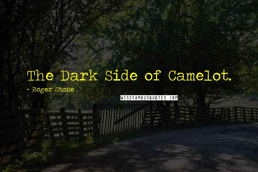 Roger Stone Quotes: The Dark Side of Camelot.