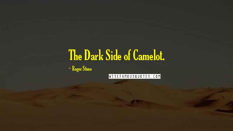 Roger Stone Quotes: The Dark Side of Camelot.