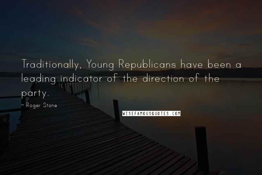 Roger Stone Quotes: Traditionally, Young Republicans have been a leading indicator of the direction of the party.