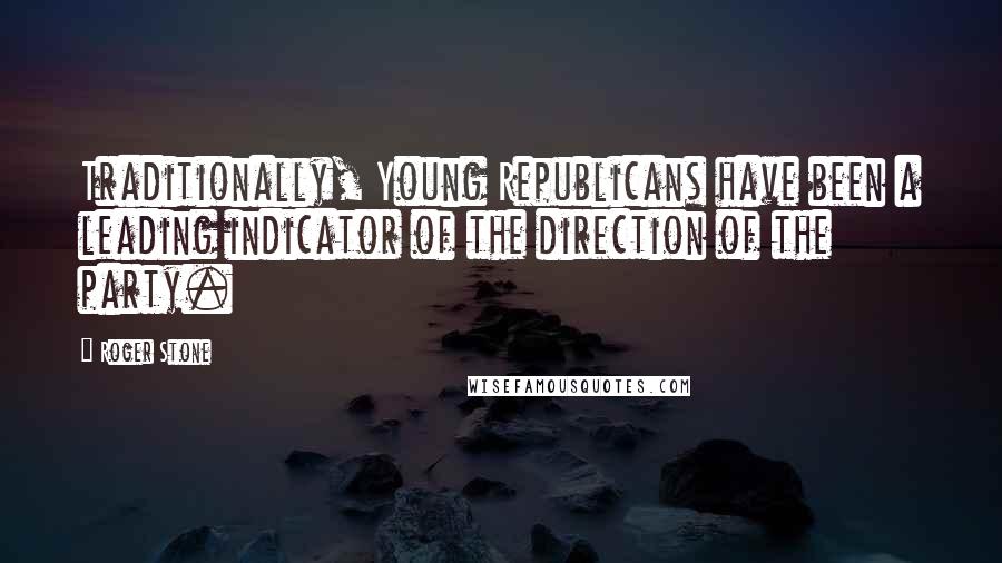 Roger Stone Quotes: Traditionally, Young Republicans have been a leading indicator of the direction of the party.