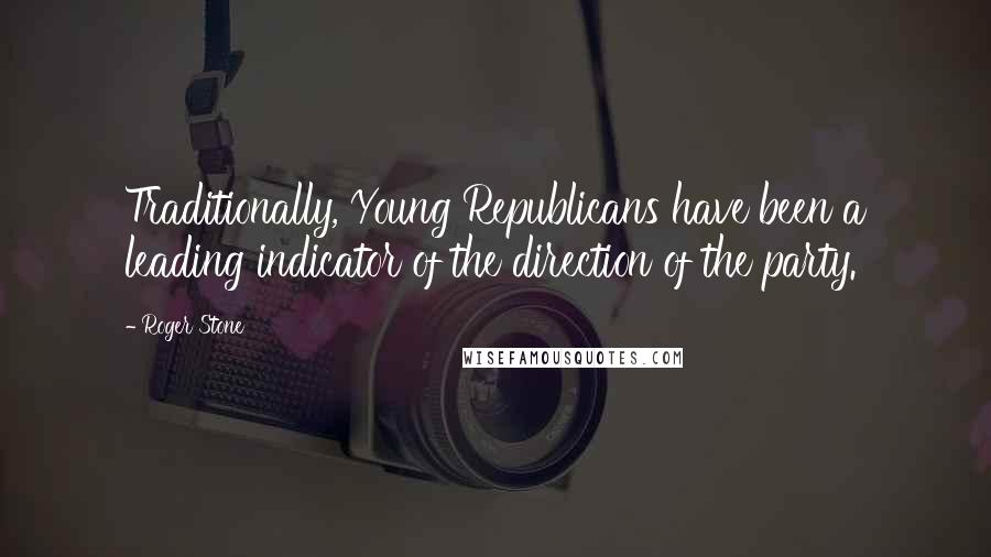 Roger Stone Quotes: Traditionally, Young Republicans have been a leading indicator of the direction of the party.