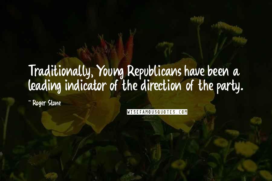 Roger Stone Quotes: Traditionally, Young Republicans have been a leading indicator of the direction of the party.