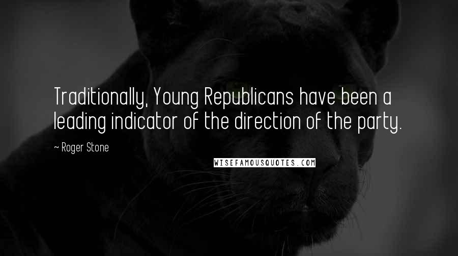 Roger Stone Quotes: Traditionally, Young Republicans have been a leading indicator of the direction of the party.