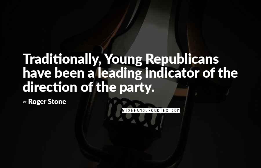 Roger Stone Quotes: Traditionally, Young Republicans have been a leading indicator of the direction of the party.
