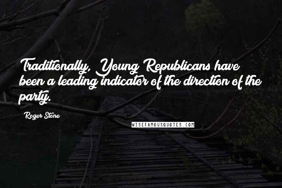 Roger Stone Quotes: Traditionally, Young Republicans have been a leading indicator of the direction of the party.