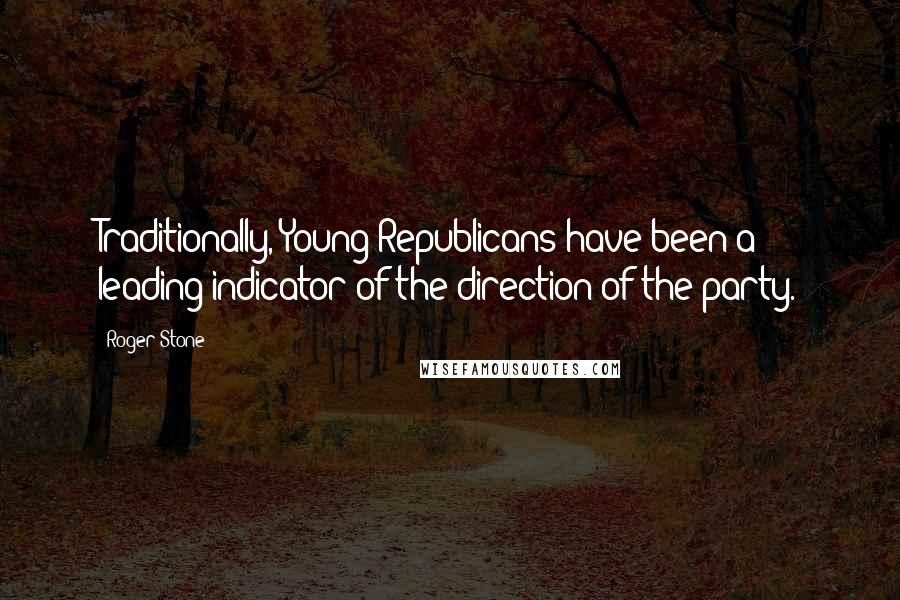 Roger Stone Quotes: Traditionally, Young Republicans have been a leading indicator of the direction of the party.