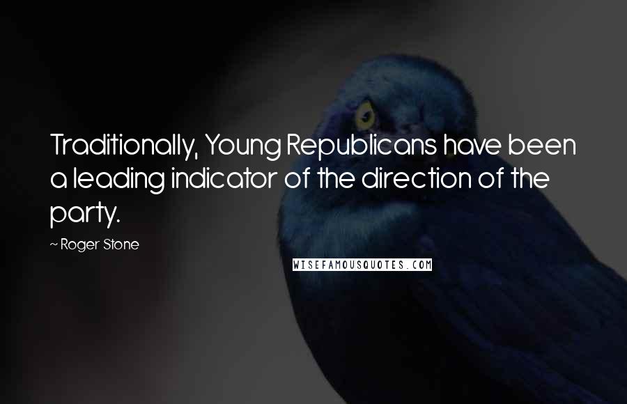 Roger Stone Quotes: Traditionally, Young Republicans have been a leading indicator of the direction of the party.
