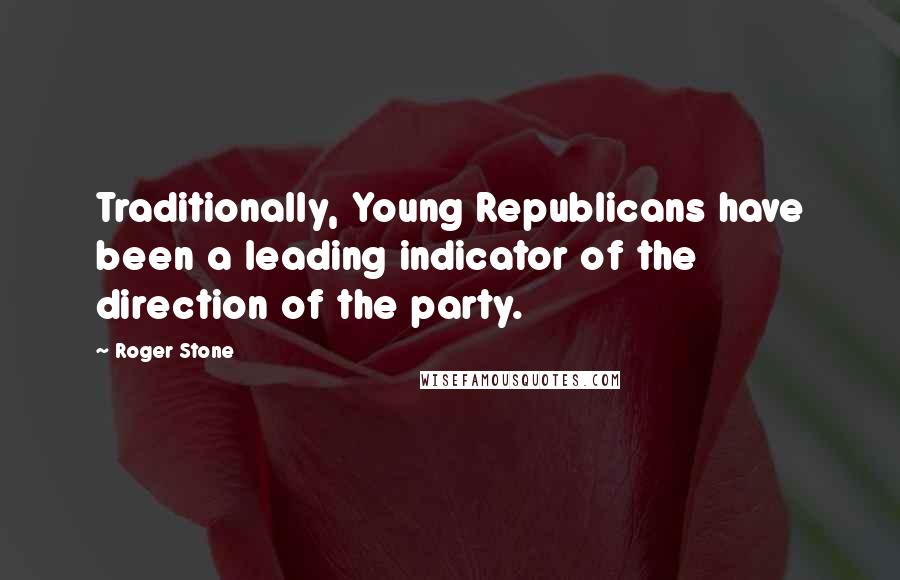 Roger Stone Quotes: Traditionally, Young Republicans have been a leading indicator of the direction of the party.